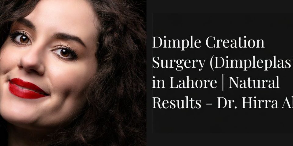 Dimple Creation Surgery (Dimpleplasty) – Dr. Hirra Alavi